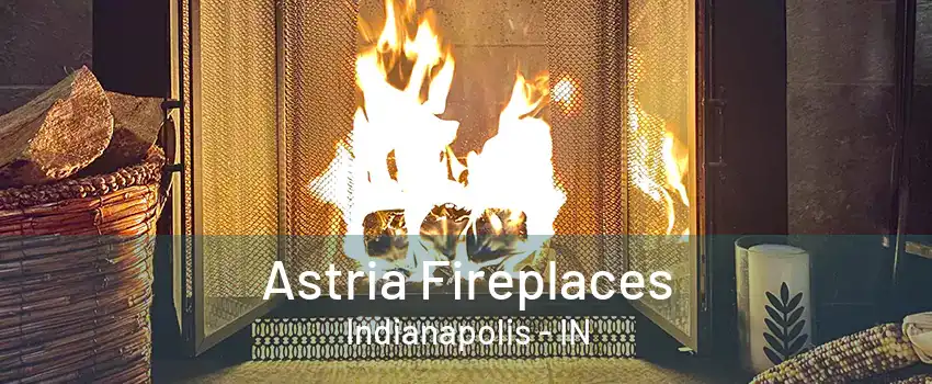 Astria Fireplaces Indianapolis - IN