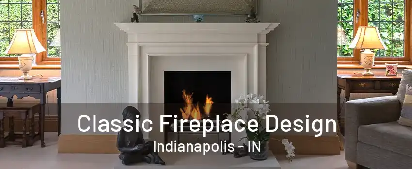 Classic Fireplace Design Indianapolis - IN