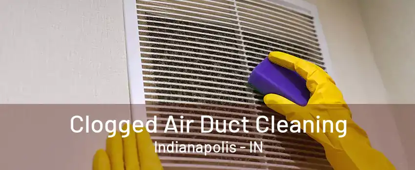 Clogged Air Duct Cleaning Indianapolis - IN