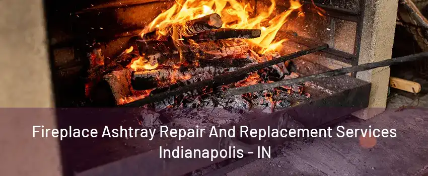 Fireplace Ashtray Repair And Replacement Services Indianapolis - IN