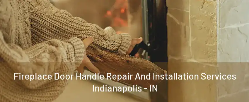 Fireplace Door Handle Repair And Installation Services Indianapolis - IN