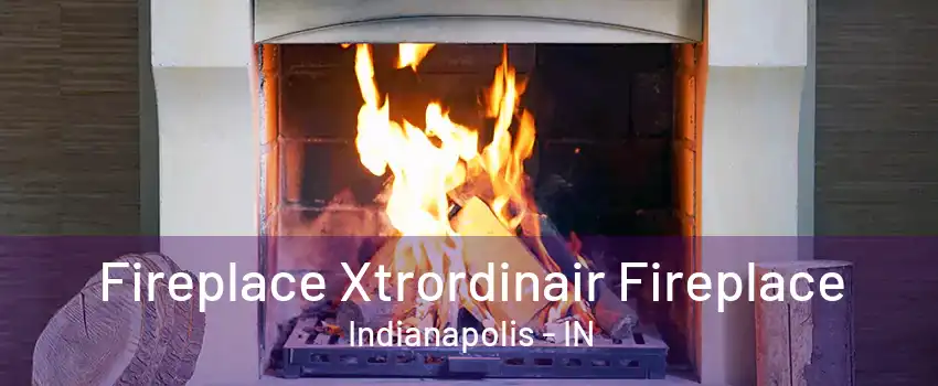 Fireplace Xtrordinair Fireplace Indianapolis - IN