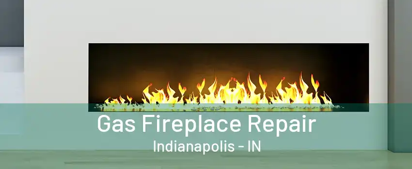 Gas Fireplace Repair Indianapolis - IN