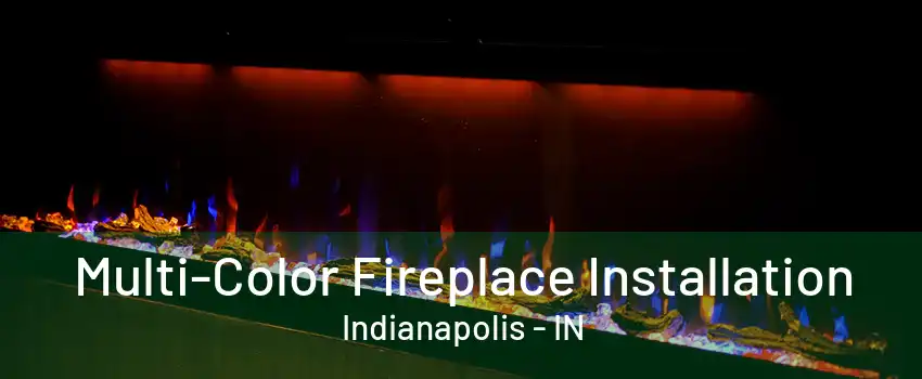 Multi-Color Fireplace Installation Indianapolis - IN