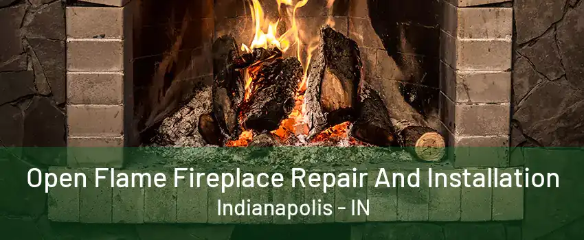 Open Flame Fireplace Repair And Installation Indianapolis - IN