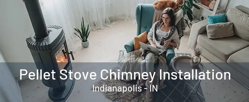 Pellet Stove Chimney Installation Indianapolis - IN