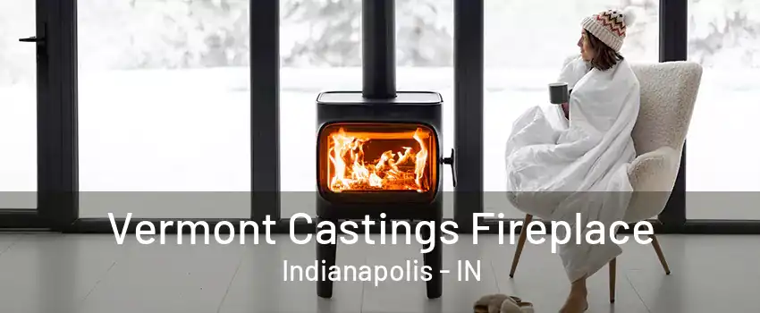 Vermont Castings Fireplace Indianapolis - IN