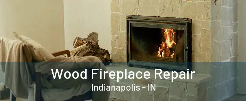 Wood Fireplace Repair Indianapolis - IN