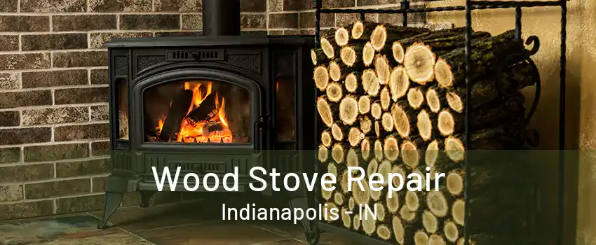 Wood Stove Repair Indianapolis - IN